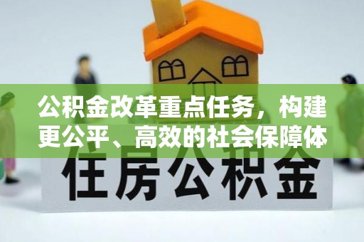 永年公积金改革重点任务，构建更公平、高效的社会保障体系