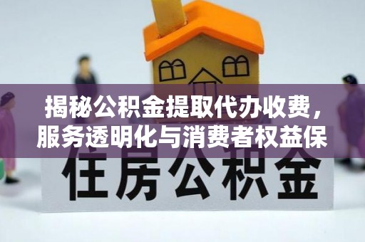 永年揭秘公积金提取代办收费，服务透明化与消费者权益保障