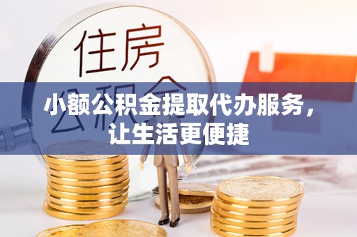 永年小额公积金提取代办服务，让生活更便捷