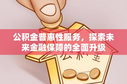 永年公积金普惠性服务，探索未来金融保障的全面升级