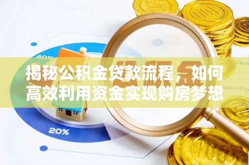 永年揭秘公积金贷款流程，如何高效利用资金实现购房梦想