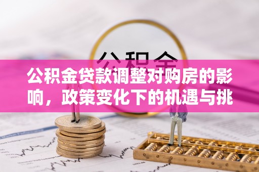 永年公积金贷款调整对购房的影响，政策变化下的机遇与挑战
