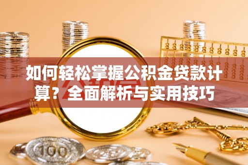 永年如何轻松掌握公积金贷款计算？全面解析与实用技巧
