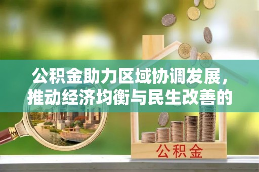 永年公积金助力区域协调发展，推动经济均衡与民生改善的新引擎