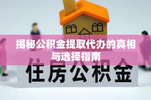 永年揭秘公积金提取代办的真相与选择指南