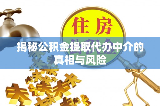 永年揭秘公积金提取代办中介的真相与风险