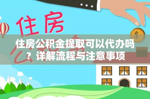永年住房公积金提取可以代办吗？详解流程与注意事项
