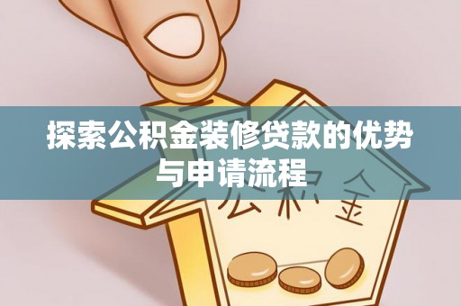 永年探索公积金装修贷款的优势与申请流程