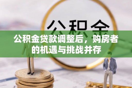 永年公积金贷款调整后，购房者的机遇与挑战并存