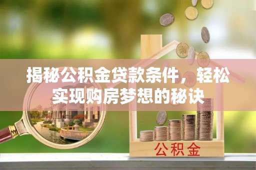 永年揭秘公积金贷款条件，轻松实现购房梦想的秘诀