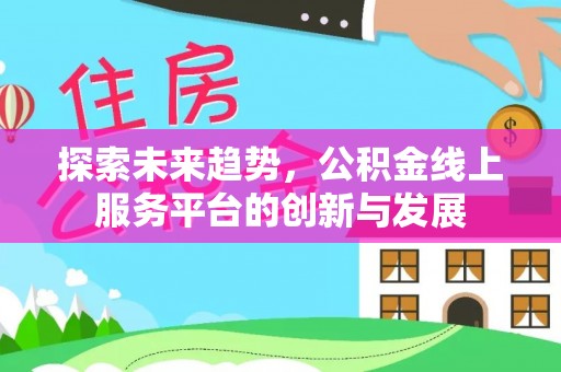 永年探索未来趋势，公积金线上服务平台的创新与发展