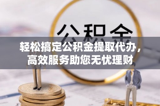 永年轻松搞定公积金提取代办，高效服务助您无忧理财