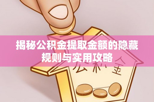 永年揭秘公积金提取金额的隐藏规则与实用攻略