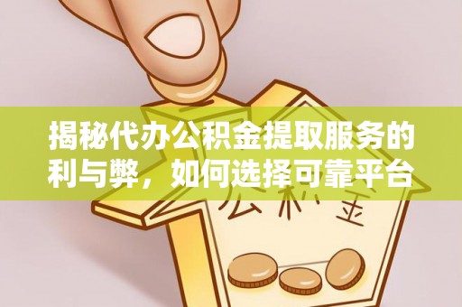 永年揭秘代办公积金提取服务的利与弊，如何选择可靠平台？