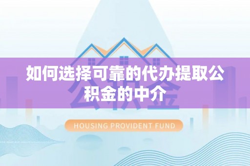 永年如何选择可靠的代办提取公积金的中介