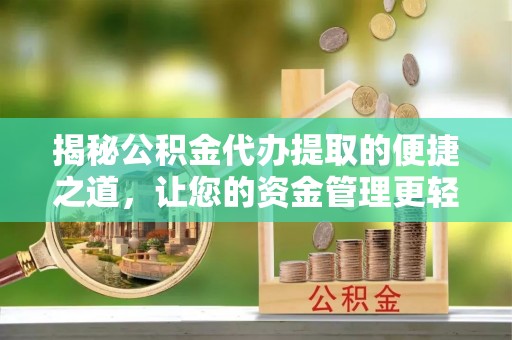永年揭秘公积金代办提取的便捷之道，让您的资金管理更轻松