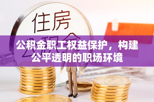 永年公积金职工权益保护，构建公平透明的职场环境