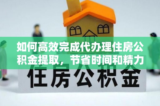 永年如何高效完成代办理住房公积金提取，节省时间和精力？