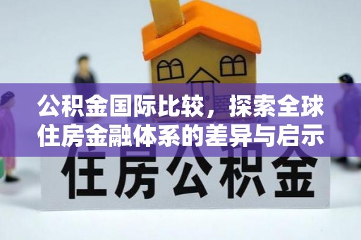 永年公积金国际比较，探索全球住房金融体系的差异与启示