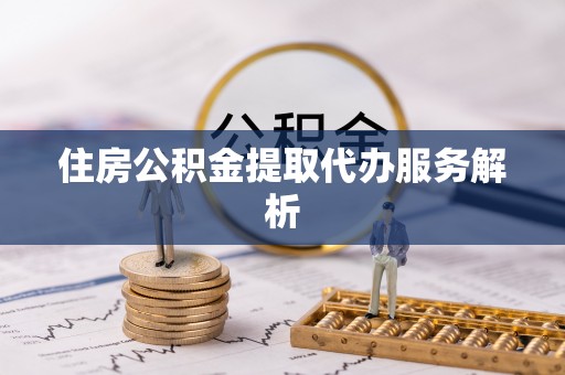 永年住房公积金提取代办服务解析