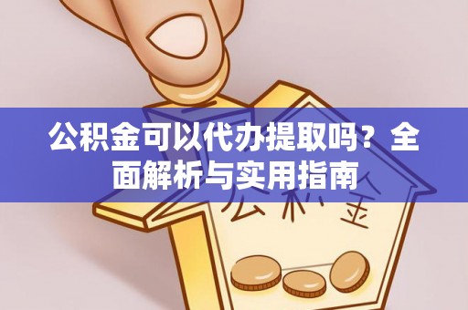 永年公积金可以代办提取吗？全面解析与实用指南