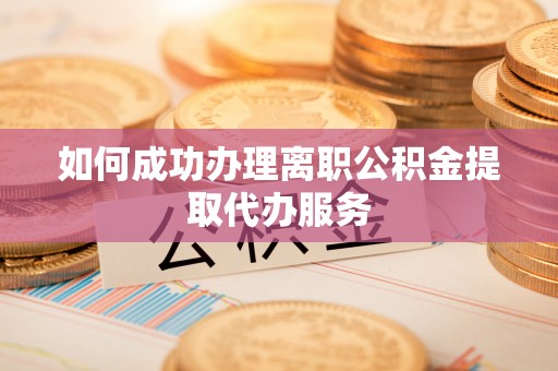 永年如何成功办理离职公积金提取代办服务