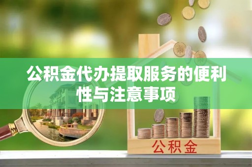永年公积金代办提取服务的便利性与注意事项
