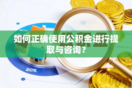 永年如何正确使用公积金进行提取与咨询？