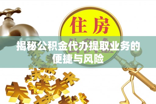 永年揭秘公积金代办提取业务的便捷与风险