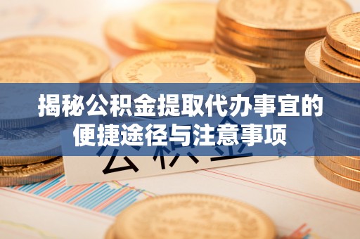 永年揭秘公积金提取代办事宜的便捷途径与注意事项