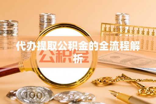 永年代办提取公积金的全流程解析