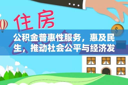 永年公积金普惠性服务，惠及民生，推动社会公平与经济发展的基石