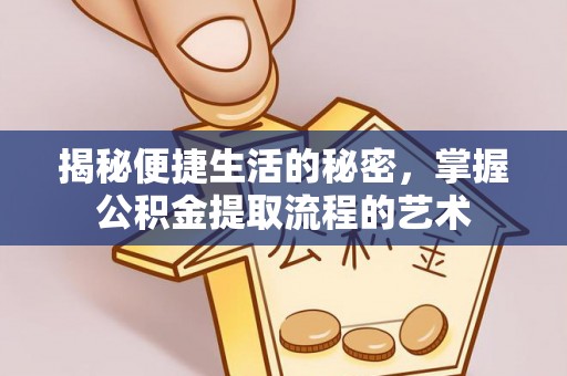 永年揭秘便捷生活的秘密，掌握公积金提取流程的艺术