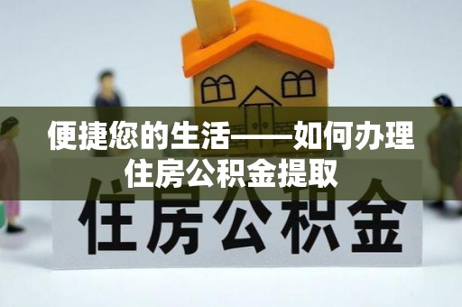 永年便捷您的生活——如何办理住房公积金提取
