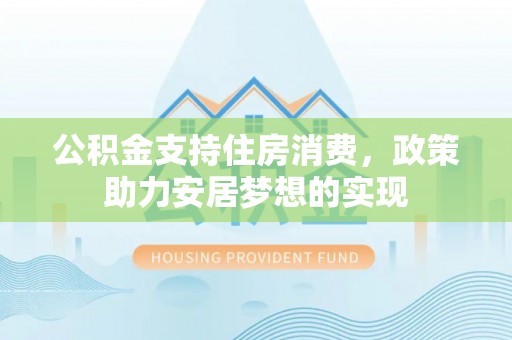 永年公积金支持住房消费，政策助力安居梦想的实现