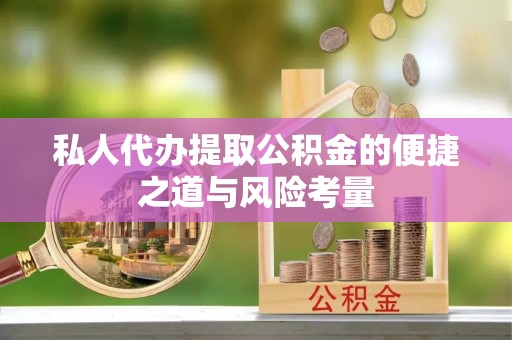 永年私人代办提取公积金的便捷之道与风险考量