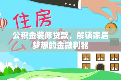 永年公积金装修贷款，解锁家居梦想的金融利器