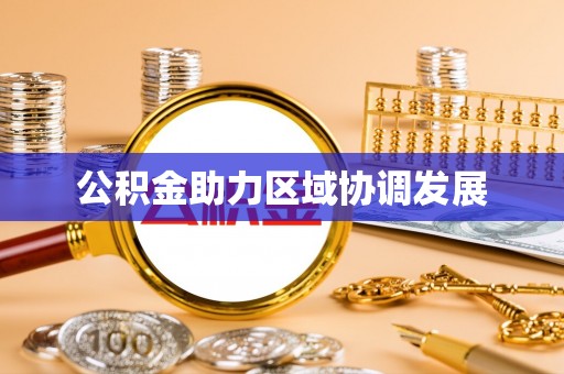 永年公积金助力区域协调发展