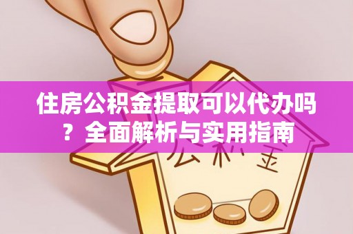 永年住房公积金提取可以代办吗？全面解析与实用指南