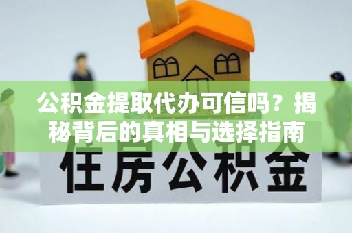 永年公积金提取代办可信吗？揭秘背后的真相与选择指南