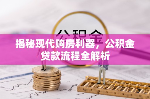 永年揭秘现代购房利器，公积金贷款流程全解析