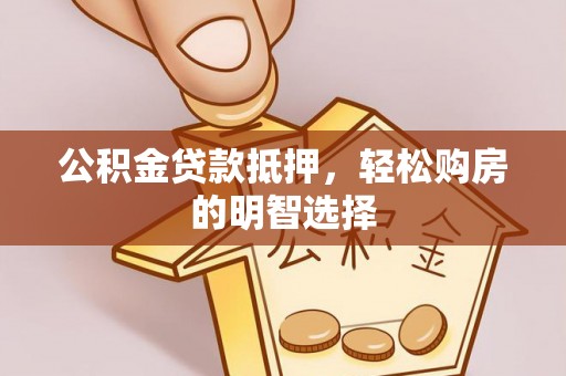 永年公积金贷款抵押，轻松购房的明智选择