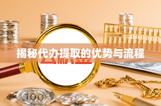 永年揭秘代办提取的优势与流程