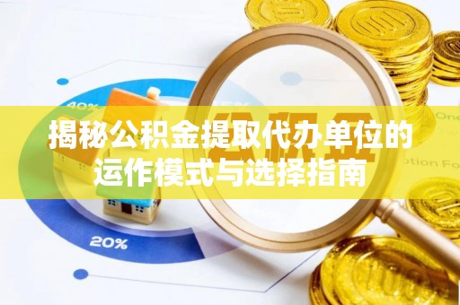 永年揭秘公积金提取代办单位的运作模式与选择指南