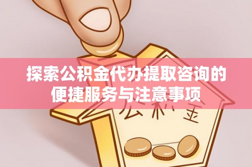 永年探索公积金代办提取咨询的便捷服务与注意事项