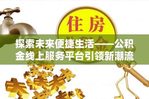 永年探索未来便捷生活——公积金线上服务平台引领新潮流