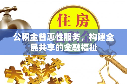 永年公积金普惠性服务，构建全民共享的金融福祉
