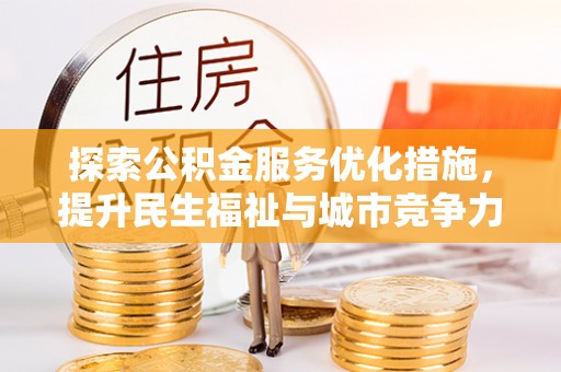 永年探索公积金服务优化措施，提升民生福祉与城市竞争力