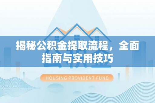 永年揭秘公积金提取流程，全面指南与实用技巧