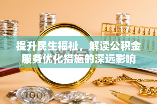 永年提升民生福祉，解读公积金服务优化措施的深远影响